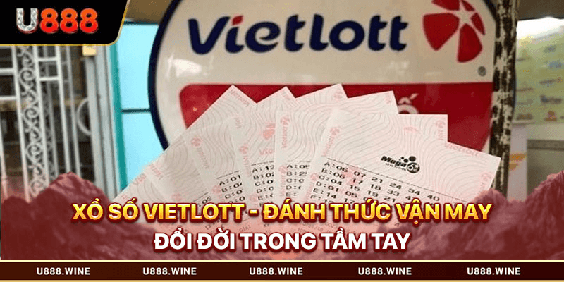 Xổ Số Vietlott - Đánh Thức Vận May Đổi Đời Trong Tầm Tay Xổ số Vietlot