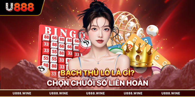 Bạch Thủ Lô Là Gì? U888 Bật Mí Bí Quyết Chinh Phục Số Một TOP