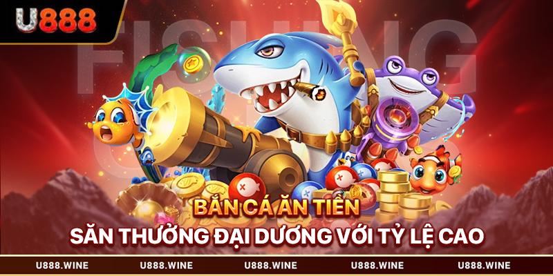 Bắn Cá Ăn Tiền - Săn Thưởng Đại Dương Với Tỷ Lệ Cao Bắn cá ăn tiền