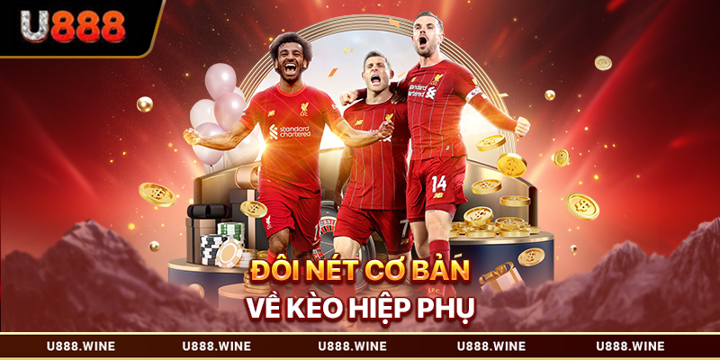 Kèo Hiệp Phụ – Hướng Dẫn Chơi Chuẩn Tại Nền Tảng U888 Đôi nét cơ bản về kèo hiệp phụ