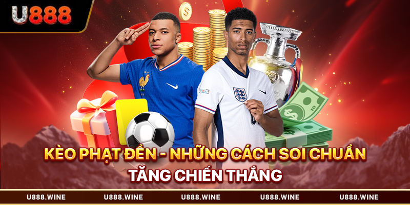 Kèo Phạt Đền - Những Cách Soi Chuẩn Tăng Chiến Thắng Kèo phạt đền