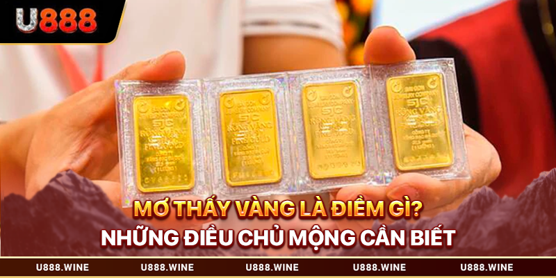 Mơ Thấy Vàng Là Điềm Gì? Những Điều Chủ Mộng Cần Biết Mơ thấy vàng