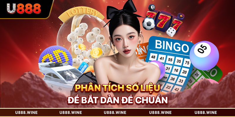 Bắt Dàn Đề Chuẩn U888 - Bí Quyết Chọn Số Tăng Xác Suất Trúng Cao Phân tích số liệu để bắt dàn đề chuẩn