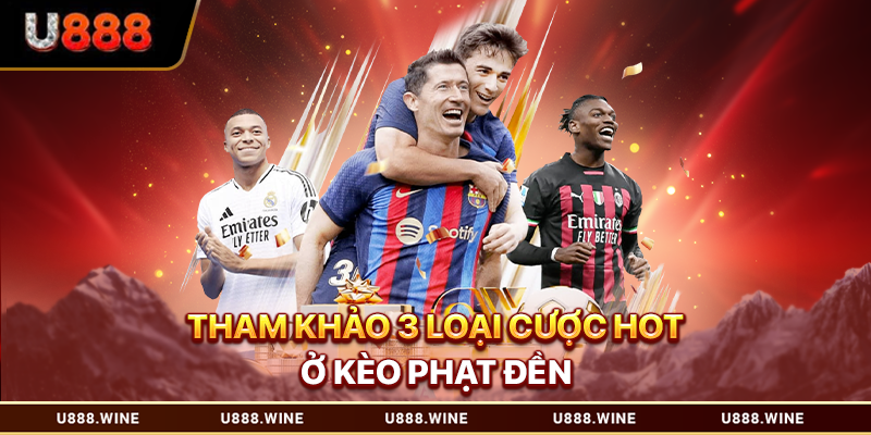 Kèo Phạt Đền - Những Cách Soi Chuẩn Tăng Chiến Thắng Tham khảo 3 loại cược hot ở kèo phạt đền