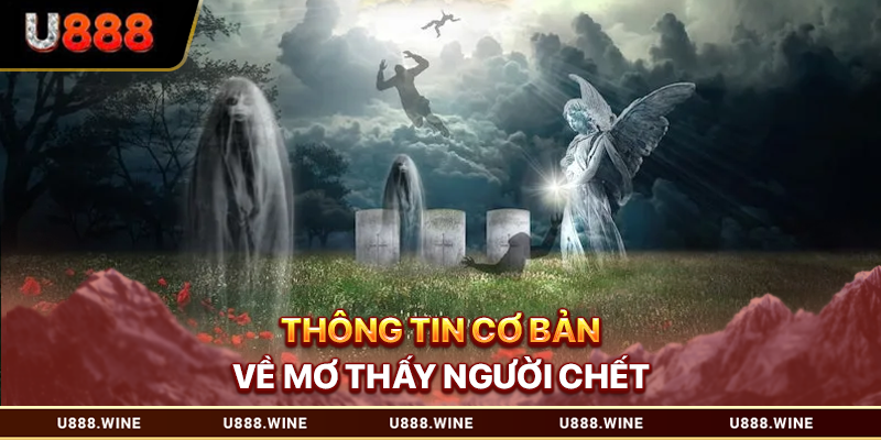 Mơ Thấy Người Chết - Con Số May Mắn Cho Dân Cá Cược Thông tin cơ bản về mơ thấy người chết
