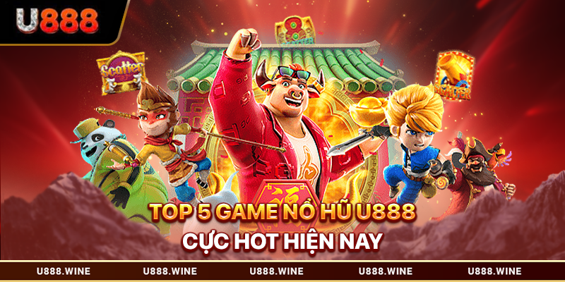 Nổ Hũ U888 - Quay Hũ Đổi Thưởng Nhanh, Nhận Quà Lớn Top 5 game nổ hũ U888 cực hot hiện nay