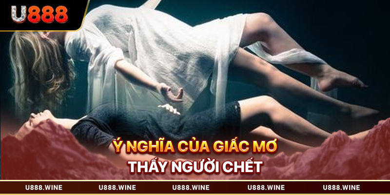 Mơ Thấy Người Chết - Con Số May Mắn Cho Dân Cá Cược Ý nghĩa của giấc mơ thấy người chết