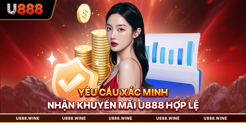 Khuyến Mãi U888 - Cập Nhật Ưu Đãi Mới Nhất Cho Hội Viên Yêu cầu xác minh nhận khuyến mãi U888 hợp lệ